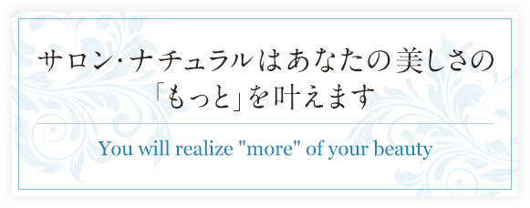 サロン・ナチュラルはあなたの美しさの「もっと」を叶えます