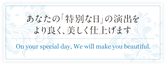 サロン・ナチュラルはあなたの「特別な日」の演出をより良く、美しく仕上げます